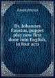 Dr. Johannes Faustus, puppet play now first done into English, in four acts, Heinrich Kretschmayr 