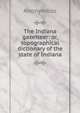 The Indiana gazetteer: or, topographical dictionary of the state of Indiana, Heinrich Kretschmayr 