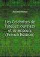 Les Celebrites de l'atelier: ouvriers et inventeurs (French Edition), Heinrich Kretschmayr 