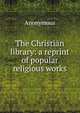 The Christian library: a reprint of popular religious works, Heinrich Kretschmayr 