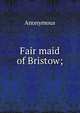 Fair maid of Bristow;, J.S. Farmer 