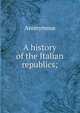 A history of the Italian republics;, Heinrich Kretschmayr 