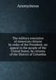 The military execution of American citizens by order of the President: an appeal to the people of the United States, by citizens of the District of Columbia, Heinrich Kretschmayr 