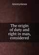 The origin of duty and right in man, considered, Heinrich Kretschmayr 