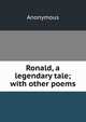 Ronald, a legendary tale; with other poems, Heinrich Kretschmayr 