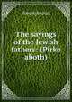 The sayings of the Jewish fathers: (Pirke aboth), Heinrich Kretschmayr 