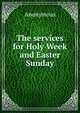 The services for Holy Week and Easter Sunday, Heinrich Kretschmayr 