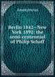 Berlin 1842--New York 1892: the semi-centennial of Philip Schaff, Heinrich Kretschmayr 