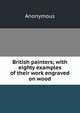 British painters; with eighty examples of their work engraved on wood, Heinrich Kretschmayr 