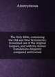 The Holy Bible, containing the Old and New Testaments: translated out of the original tongues, and with the former translations diligently compared and revised, Heinrich Kretschmayr 