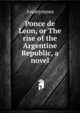 Ponce de Leon, or The rise of the Argentine Republic, a novel, Heinrich Kretschmayr 