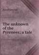 The unknown of the Pyrenees; a tale, Heinrich Kretschmayr 