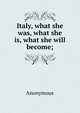 Italy, what she was, what she is, what she will become;, Heinrich Kretschmayr 