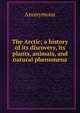 The Arctic; a history of its discovery, its plants, animals, and natural phenomena, Heinrich Kretschmayr 