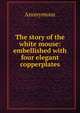 The story of the white mouse: embellished with four elegant copperplates, Heinrich Kretschmayr 