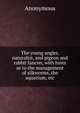 The young angler, naturalist, and pigeon and rabbit fancier, with hints as to the management of silkworms, the aquarium, etc, Heinrich Kretschmayr 