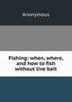 Fishing: when, where, and how to fish without live bait, Heinrich Kretschmayr 