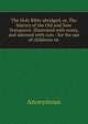 The Holy Bible abridged, or, The history of the Old and New Testament: illustrated with notes, and adorned with cuts : for the use of childrens sic, Heinrich Kretschmayr 