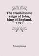The troublesome reign of John, king of England. 1591, Heinrich Kretschmayr 