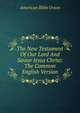 The New Testament Of Our Lord And Savior Jesus Christ: The Common English Version, American Bible Union 
