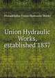 Union Hydraulic Works, established 1837, Philadelphia Union Hydraulic Works 