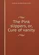 The Pink slippers, or, Cure of vanity, American Sunday-School Union 