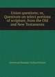 Union questions; or, Questions on select portions of scripture, from the Old and New Testaments, American Sunday-School Union 