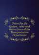 Union Pacific system: rules and instructions of the Transportation Department, 
