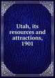 Utah, its resources and attractions, 1901, 
