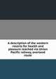 A description of the western resorts for health and pleasure reached via Union Pacific railway, overland route, 
