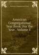 American Congregational Year Book: For the Year., Volume 5, American Congregational Union 
