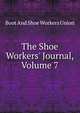 The Shoe Workers' Journal, Volume 7, Boot And Shoe Workers Union 
