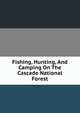 Fishing, Hunting, And Camping On The Cascade National Forest, 