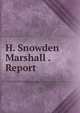H. Snowden Marshall . Report, 
