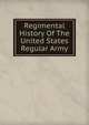 Regimental History Of The United States Regular Army, 
