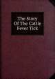 The Story Of The Cattle Fever Tick, 