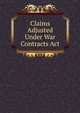 Claims Adjusted Under War Contracts Act, 