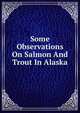 Some Observations On Salmon And Trout In Alaska, 