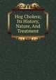 Hog Cholera; Its History, Nature, And Treatment, 