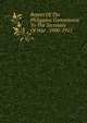 Report Of The Philippine Commission To The Secretary Of War . 1900-1915, 