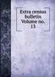 Extra census bulletin Volume no. 13, 