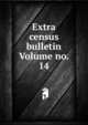 Extra census bulletin Volume no. 14, 