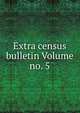 Extra census bulletin Volume no. 5, 