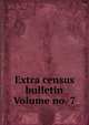 Extra census bulletin Volume no. 7, 