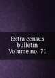Extra census bulletin Volume no. 71, 