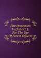 Fire Protection In District 1: For The Use Of Forest Officers, 