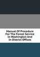 Manual Of Procedure For The Forest Service In Washington And In District Offices, 