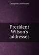 President Wilson's addresses, George McLean Harper 