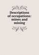 Descriptions of occupations: mines and mining, 