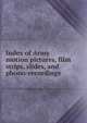 Index of Army motion pictures, film strips, slides, and phono-recordings, 